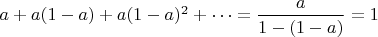 $a+a(1-a)+a(1-a)^2+\dots =\dfrac{a}{1-(1-a)}=1$