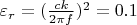 $\varepsilon_{r} = (\frac{ck}{2\pi f})^2 = 0.1 $