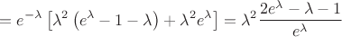 $$=e^{-\lambda}\left[\lambda^2\left(e^{\lambda}-1-\lambda\right)+\lambda^2e^{\lambda}\right]=\lambda^2\frac{2e^{\lambda}-\lambda-1}{e^{\lambda}}$$