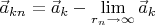 $\vec a_{kn}=\vec a_k-\mathop{\lim }\limits_{\substack{r_n\to \infty}}\vec a_k$
