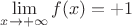 $\lim\limits_{x \to +\infty} f(x)=+1$