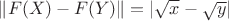 $\|F(X)-F(Y)\|=|\sqrt{x}-\sqrt{y}|$