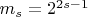 $m_s=2^{2s-1}$