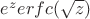 $e^zerfc(\sqrt{z})$