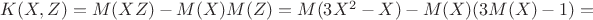 $K(X,Z)=M(XZ)-M(X)M(Z)=M(3X^2-X)-M(X)(3M(X)-1)=$