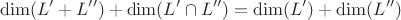 \[  \dim(L'+L'') + \dim(L'\cap L'') = \dim(L') + \dim(L'')  \]