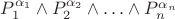 $ P_1^{\alpha_1} \wedge P_2^{\alpha_2} \wedge \ldots \wedge P_n^{\alpha_n} $