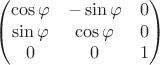 $$\begin{pmatrix}\cos{\varphi}&-\sin{\varphi}&0\\
\sin{\varphi}&\cos{\varphi}&0\\
0&0&1\end{pmatrix}$$