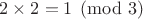 $2\times2=1\pmod3$