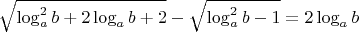 $\sqrt{\log^{2}_ab+2\log_ab+2}-\sqrt{\log^{2}_ab-1}=2\log_ab
$