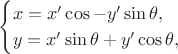 $$\begin{cases}x=x'\cos\thetf-y'\sin\theta,\\ y=x'\sin\theta+y'\cos\theta,\end{cases}$$