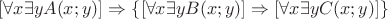 $[\forall x \exists y A(x;y)] \Rightarrow \{[\forall x \exists y B(x;y)] \Rightarrow [\forall x \exists y C(x;y)]\}$