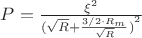 $\[P = \frac{{{\xi ^2}}}{{{{(\sqrt R  + \frac{{3/2 \cdot {R_m}}}{{\sqrt R }})}^2}}}\]$