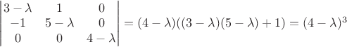 $\begin{vmatrix}3-\lambda&1&0\\-1 &5-\lambda&0\\0&0&4-\lambda\end{vmatrix}=(4-\lambda)((3-\lambda)(5-\lambda)+1)=(4-\lambda)^3$