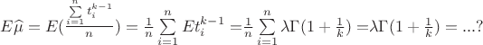$E\widehat \mu  = E(\frac{{\sum\limits_{i = 1}^n {t_i^{k - 1}} }}{n}) = \frac{1}{n}\sum\limits_{i = 1}^n {Et_i^{k - 1} = } \frac{1}{n}\sum\limits_{i = 1}^n {\lambda \Gamma (1 + \frac{1}{k}) = } \lambda \Gamma (1 + \frac{1}{k}) = ...?$