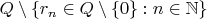$Q\setminus\{r_n\in Q\setminus\{0\}:n\in\mathbb N\}$
