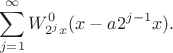 $$
\sum\limits_{j=1}^\infty W^0_{2^j x}(x - a 2^{j-1}x).
$$