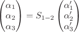 $ 
\begin{pmatrix}
\alpha_{1} \\
 \alpha_{2} \\
 \alpha_{3}
\end{pmatrix} = S_{1-2} \begin{pmatrix}
\alpha'_{1} \\
 \alpha'_{2} \\
 \alpha'_{3}
\end{pmatrix}

$