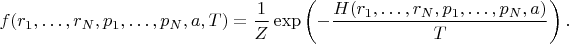 $$f(r_1,\dots,r_N,p_1,\dots,p_N,a,T)=\frac{1}{Z}\exp\left(-\frac{H(r_1,\dots,r_N,p_1,\dots,p_N,a)}{T}\right).$$