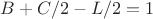 $B+C/2-L/2=1$