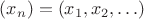 $(x_n)=(x_1,x_2,\ldots)$