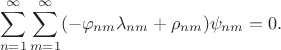 $$
\sum \limits_{n = 1}^\infty \sum \limits_{m = 1}^\infty (-\varphi_{nm} \lambda_{nm} + \rho_{nm}) \psi_{nm} = 0.
$$