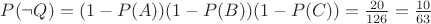 $P(\neg Q)=(1-P(A))(1-P(B))(1-P(C))= \frac {20}{126} = \frac {10}{63}$