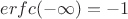 $erfc(-\infty)=-1$