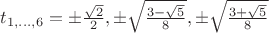 $t_{1,...,6}=\pm\frac{\sqrt{2}}{2},  \pm\sqrt{\frac{3-\sqrt{5}}{8}},  \pm\sqrt{\frac{3+\sqrt{5}}{8}} $