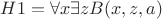$H1=\forall x \exists z B(x,z,a)$