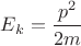 $E_k = \dfrac{p^2}{2m}$