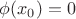 $\phi(x_0)=0$