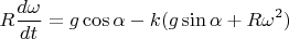 $$R \dfrac{d\omega}{dt}=g \cos \alpha-k(g\sin \alpha+R\omega^2)$$