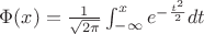 $\Phi(x)=\frac{1}{\sqrt{2\pi}}\int_{-\infty}^x e^{-\frac{t^2}{2}}dt$