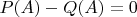 $P(A)-Q(A)=0$
