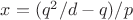 $x = (q^2/d-q)/p$