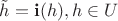 $\Tilde{h} = \mathbf{i}(h), h \in U$
