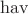$\operatorname{hav}$
