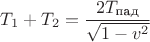 $T_1+T_2=\dfrac{2T_{\text{пад}}}{\sqrt{1-v^2}}$