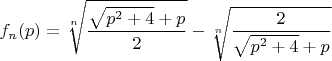 $f_n(p)=\sqrt[n]{\dfrac{\sqrt{p^2+4}+p}{2}}-\sqrt[n]{\dfrac{2}{\sqrt{p^2+4}+p}}$