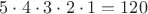 $5\cdot4\cdot3\cdot2\cdot1=120$
