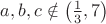 $\[a,b,c \notin \left( {\frac{1}
{3},7} \right)\]$