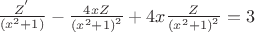 $\[\frac{{{Z^'}}}{{({x^2} + 1)}} - \frac{{4xZ}}{{{{({x^2} + 1)}^2}}} + 4x\frac{Z}{{{{({x^2} + 1)}^2}}} = 3\]$