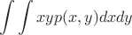 $$\int\int xy p(x,y) dx dy$$