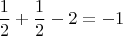 $$\frac{1}{2}+\frac{1}{2}-2=-1$$