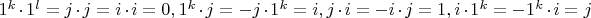 $ 1^k \cdot 1^l = j \cdot j =  i \cdot i =0, 1^k \cdot j =  -j \cdot 1^k = i,  j \cdot i = -i \cdot j  = 1, i \cdot 1^k = -1^k \cdot i = j $
