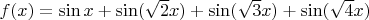 $f(x)=\sin x +\sin (\sqrt{2} x) +\sin (\sqrt{3} x)+\sin (\sqrt{4} x)$