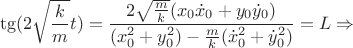 $$\tg(2\sqrt{\frac{k}{m}}t)=\frac{2\sqrt{\frac{m}{k}}(x_0\dot{x}_0+y_0\dot{y}_0)}{(x^2_0+y^2_0)-\frac{m}{k}(\dot{x}^2_0+\dot{y}^2_0)}=L\Rightarrow$$