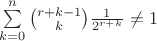$\sum\limits_{k = 0}^{n}{r+k-1 \choose k}\frac{1}{2^{r+k}} \ne 1$