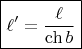 $$\boxed{\ell&rsquo;=\dfrac{\ell}{\ch b}}$$